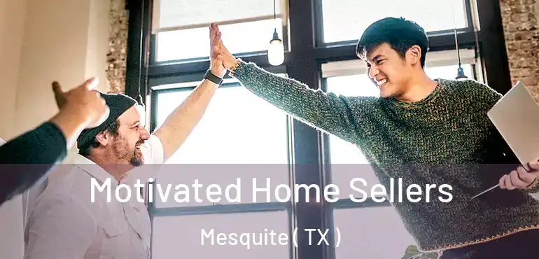  Motivated Home Sellers Mesquite ( TX )
