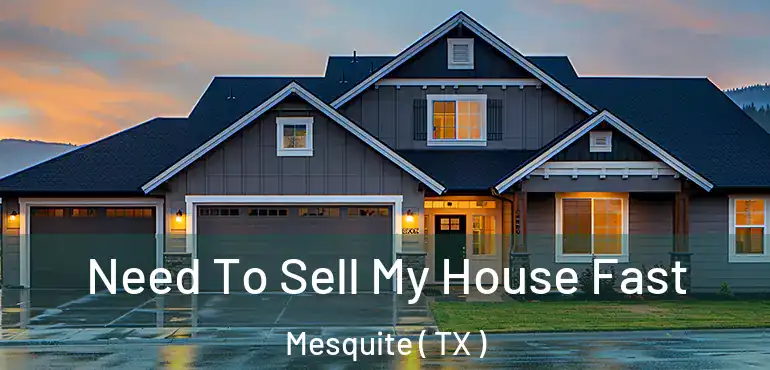  Need To Sell My House Fast Mesquite ( TX )