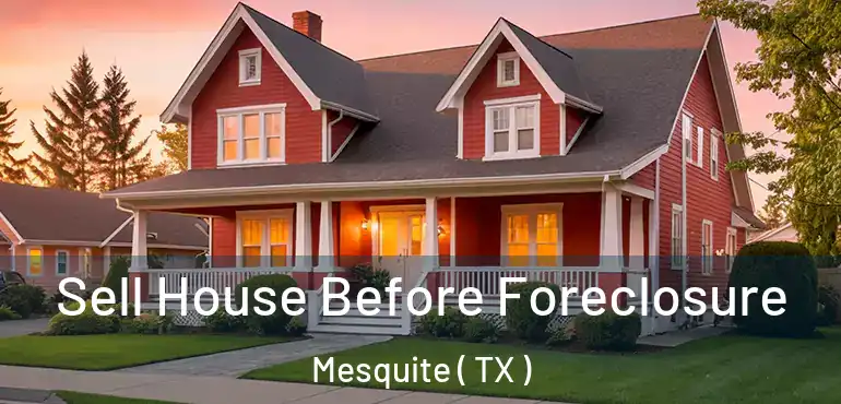 Sell House Before Foreclosure Mesquite ( TX )