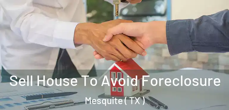  Sell House To Avoid Foreclosure Mesquite ( TX )