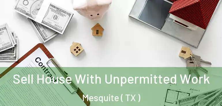  Sell House With Unpermitted Work Mesquite ( TX )