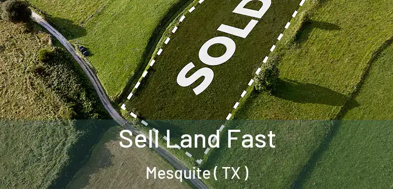  Sell Land Fast Mesquite ( TX )
