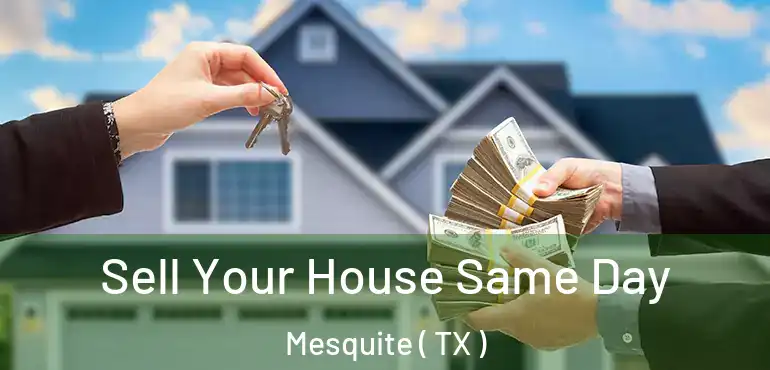  Sell Your House Same Day Mesquite ( TX )